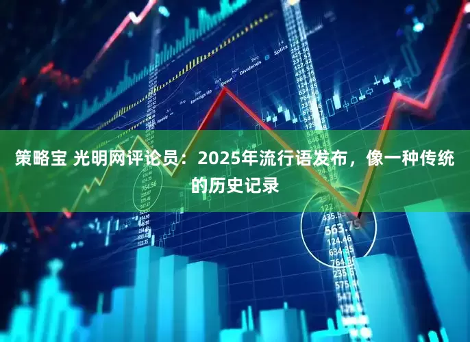 策略宝 光明网评论员：2025年流行语发布，像一种传统的历史记录