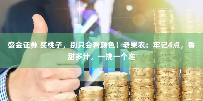 盛金证券 买桃子，别只会看颜色！老果农：牢记4点，香甜多汁，一挑一个准